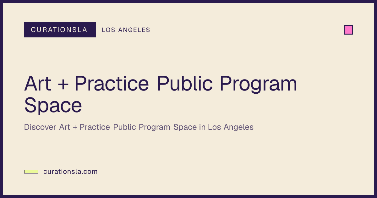 Art + Practice Public Program Space in Los Angeles | CurationsLA Events