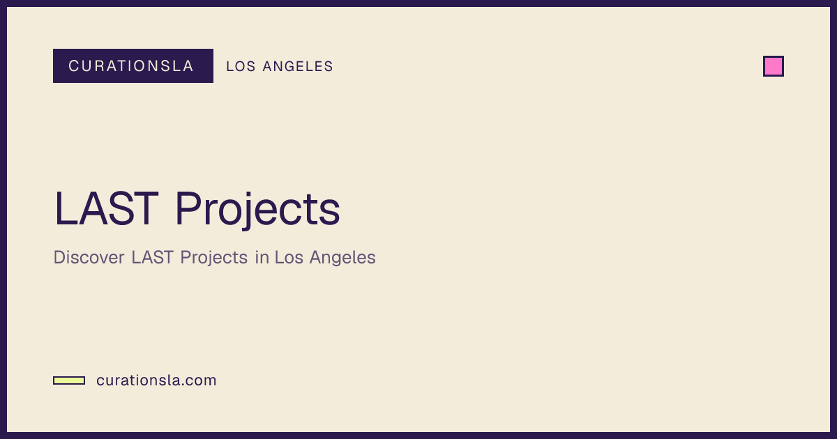 LAST Projects in Los Angeles | CurationsLA Events