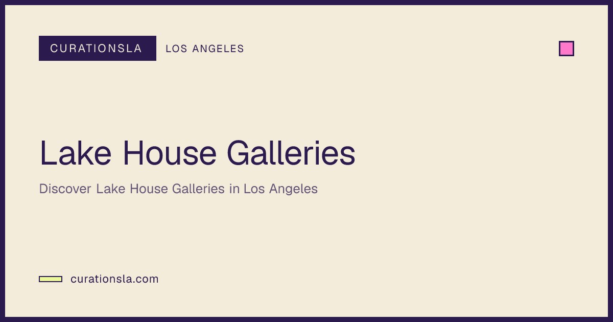 Lake House Galleries in Los Angeles | CurationsLA Events