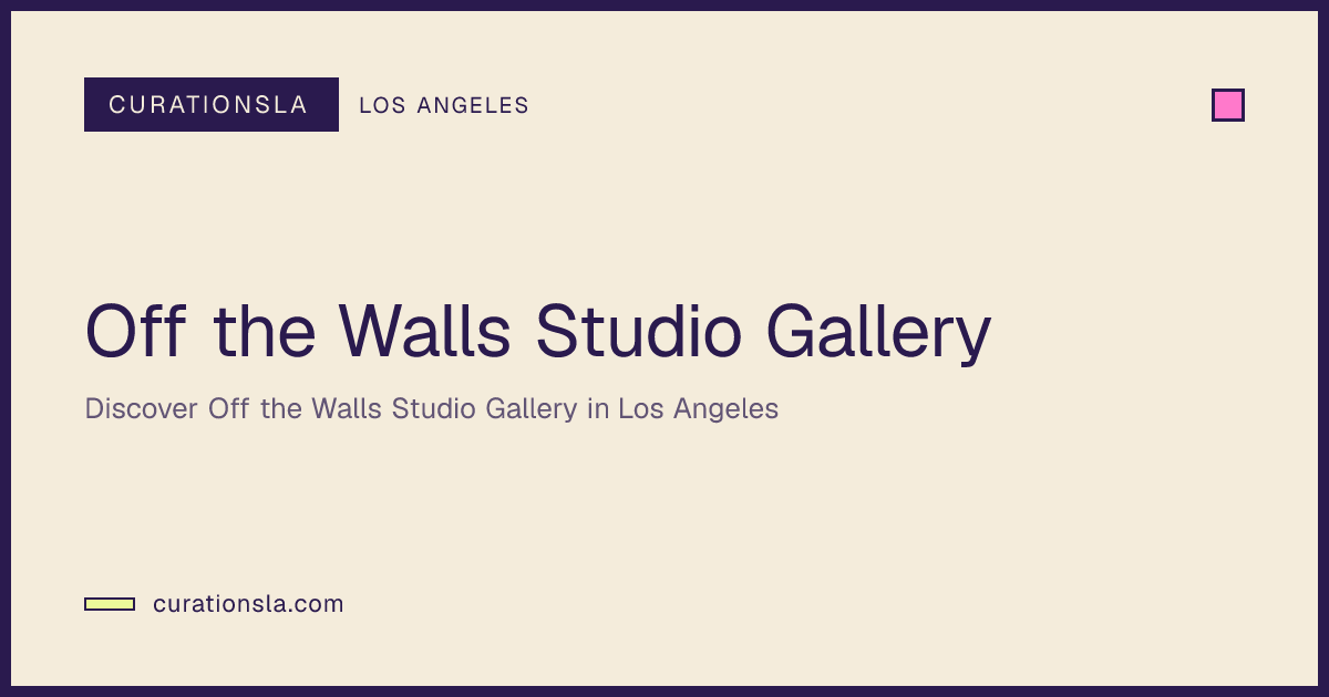Off the Walls Studio Gallery in Los Angeles | CurationsLA Events
