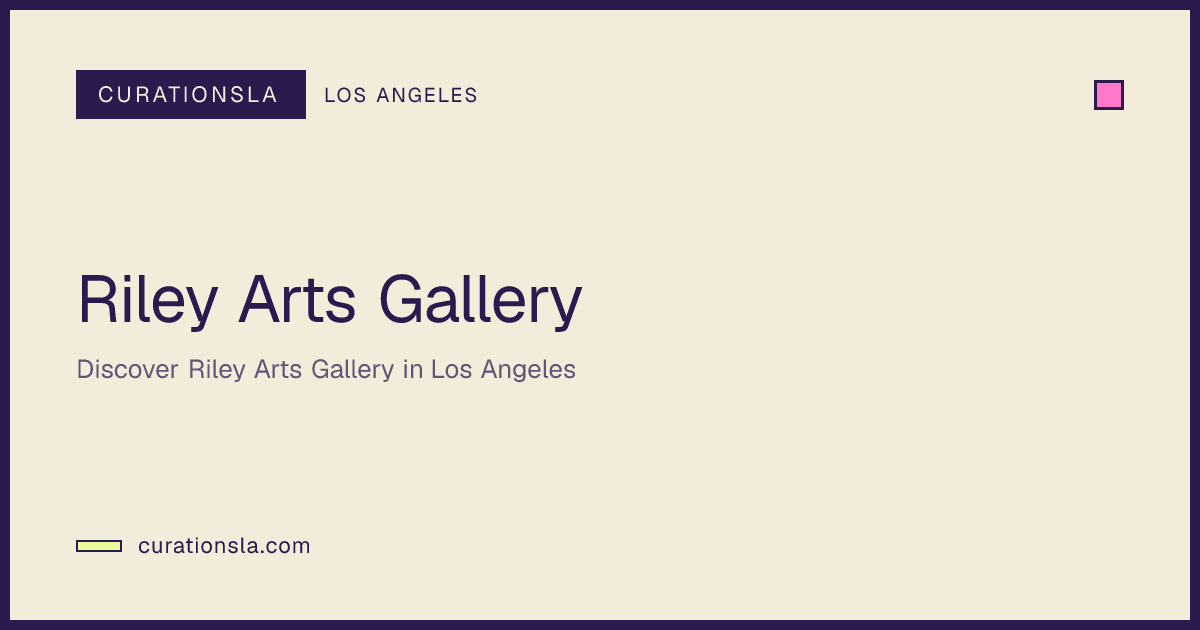 Riley Arts Gallery in Los Angeles | CurationsLA Events