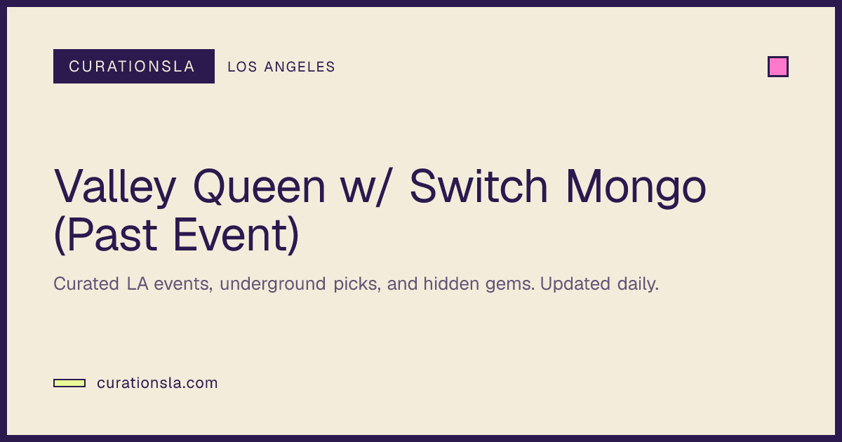 Valley Queen w/ Switch Mongo (Past Event) in Los Angeles at the ...