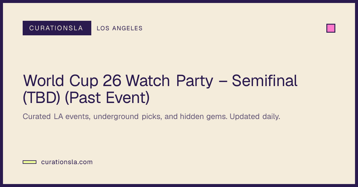 World Cup 26 Watch Party – Semifinal (TBD) (Past Event) in Los Angeles ...